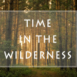 Weekly Wisdom: Time in the Wilderness
