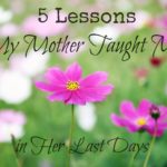5 Lessons My Mother Taught Me in Her Last Days